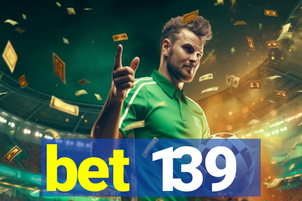 bet 139